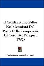 Il Cristianesimo Felice Nelle Missioni De' Padri Della Compagnia Di Gesu Nel Paraguai (1752)