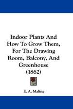 Indoor Plants And How To Grow Them, For The Drawing Room, Balcony, And Greenhouse (1862)