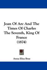 Joan Of Arc And The Times Of Charles The Seventh, King Of France (1874)