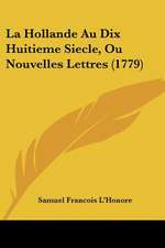 La Hollande Au Dix Huitieme Siecle, Ou Nouvelles Lettres (1779)