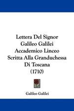 Lettera Del Signor Galileo Galilei Accademico Linceo Scritta Alla Granduchessa Di Toscana (1710)