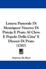 Lettera Pastorale Di Monsignor Vescovo Di Pistoja E Prato Al Clero E Popolo Della Citta' E Diocesi Di Prato (1787)