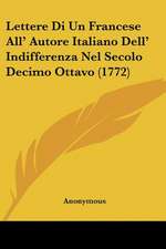 Lettere Di Un Francese All' Autore Italiano Dell' Indifferenza Nel Secolo Decimo Ottavo (1772)