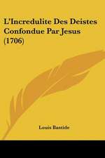 L'Incredulite Des Deistes Confondue Par Jesus (1706)