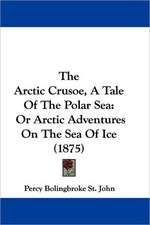 The Arctic Crusoe, A Tale Of The Polar Sea