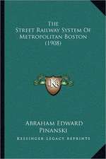 The Street Railway System Of Metropolitan Boston (1908)