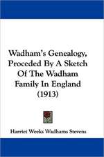 Wadham's Genealogy, Proceded By A Sketch Of The Wadham Family In England (1913)