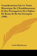 Considerations Sur Le Traite Historique De L'Establissement Et Des Prerogatives De L'Eglise De Rome Et De Ses Evesques (1686)