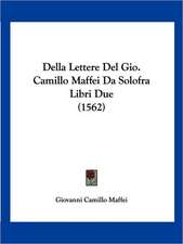 Della Lettere Del Gio. Camillo Maffei Da Solofra Libri Due (1562)