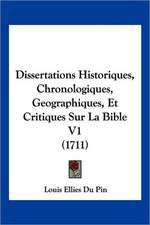 Dissertations Historiques, Chronologiques, Geographiques, Et Critiques Sur La Bible V1 (1711)