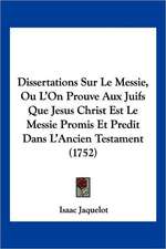 Dissertations Sur Le Messie, Ou L'On Prouve Aux Juifs Que Jesus Christ Est Le Messie Promis Et Predit Dans L'Ancien Testament (1752)