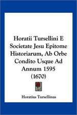 Horatii Tursellini E Societate Jesu Epitome Historiarum, Ab Orbe Condito Usque Ad Annum 1595 (1670)