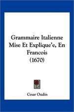 Grammaire Italienne Mise Et Explique'e, En Francois (1670)