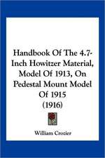 Handbook Of The 4.7-Inch Howitzer Material, Model Of 1913, On Pedestal Mount Model Of 1915 (1916)