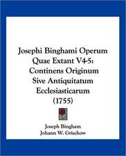 Josephi Binghami Operum Quae Extant V4-5