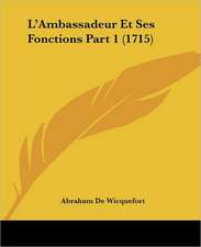 L'Ambassadeur Et Ses Fonctions Part 1 (1715)