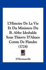 L'Histoire De La Vie Et Du Ministere Du B. Abbe Idesbalde Sous Thierry D'Alsace Comte De Flandre (1724)