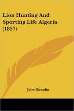 Lion Hunting And Sporting Life Algeria (1857)