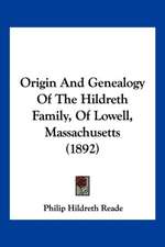 Origin And Genealogy Of The Hildreth Family, Of Lowell, Massachusetts (1892)