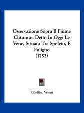 Osservazione Sopra Il Fiume Clitunno, Detto In Oggi Le Vene, Situato Tra Spoleto, E Fuligno (1753)