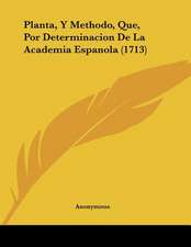 Planta, Y Methodo, Que, Por Determinacion De La Academia Espanola (1713)