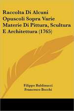 Raccolta Di Alcuni Opuscoli Sopra Varie Materie Di Pittura, Scultura E Architettura (1765)