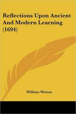 Reflections Upon Ancient And Modern Learning (1694)