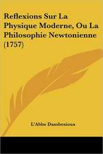 Reflexions Sur La Physique Moderne, Ou La Philosophie Newtonienne (1757)