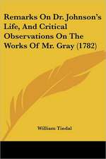 Remarks On Dr. Johnson's Life, And Critical Observations On The Works Of Mr. Gray (1782)