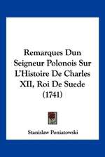 Remarques Dun Seigneur Polonois Sur L'Histoire De Charles XII, Roi De Suede (1741)