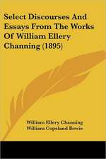 Select Discourses And Essays From The Works Of William Ellery Channing (1895)