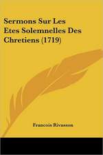 Sermons Sur Les Etes Solemnelles Des Chretiens (1719)