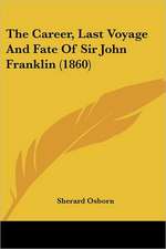 The Career, Last Voyage And Fate Of Sir John Franklin (1860)