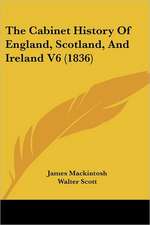 The Cabinet History of England, Scotland, and Ireland V6 (1836)