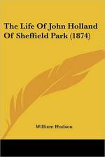 The Life Of John Holland Of Sheffield Park (1874)