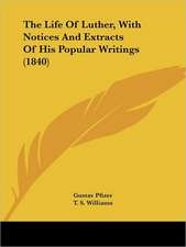 The Life Of Luther, With Notices And Extracts Of His Popular Writings (1840)