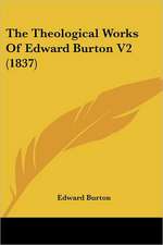 The Theological Works Of Edward Burton V2 (1837)