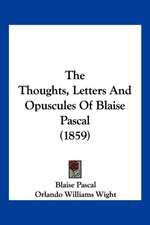 The Thoughts, Letters And Opuscules Of Blaise Pascal (1859)