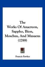 The Works Of Anacreon, Sappho, Bion, Moschus, And Musaeus (1789)