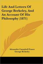 Life And Letters Of George Berkeley, And An Account Of His Philosophy (1871)