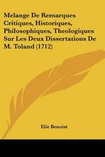 Melange De Remarques Critiques, Historiques, Philosophiques, Theologiques Sur Les Deux Dissertations De M. Toland (1712)