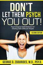 Don't Let Them Psych You Out! Psychological Self-Defense for Dealing with Difficult People - Second Edition