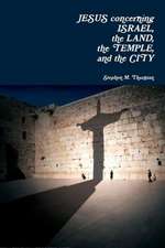 Jesus Concerning Israel, the Land, the Temple, and the City