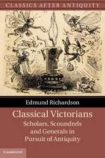 Classical Victorians: Scholars, Scoundrels and Generals in Pursuit of Antiquity