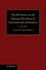 The IBA Rules on the Taking of Evidence in International Arbitration: A Guide