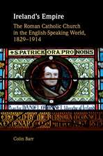 Ireland's Empire: The Roman Catholic Church in the English-Speaking World, 1829–1914