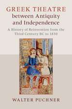 Greek Theatre between Antiquity and Independence: A History of Reinvention from the Third Century BC to 1830