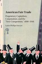 American Fair Trade: Proprietary Capitalism, Corporatism, and the 'New Competition,' 1890–1940