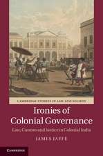 Ironies of Colonial Governance: Law, Custom and Justice in Colonial India