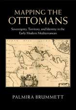 Mapping the Ottomans: Sovereignty, Territory, and Identity in the Early Modern Mediterranean